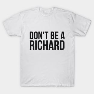 Don't Be a Richard funny sarcastic joke T-Shirt